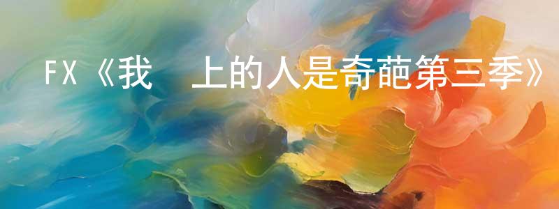 影視迷陳廣先的個人博客,FX《我愛上的人是奇葩第三季》迅雷下載/在線觀看/百度云-都市/情感-美劇天堂